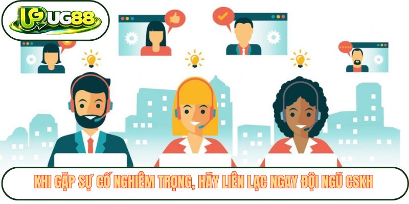 Khi gặp sự cố nghiêm trọng, hãy liên lạc ngay đội ngũ CSKH Khi gặp sự cố nghiêm trọng, hãy liên lạc ngay đội ngũ CSKH