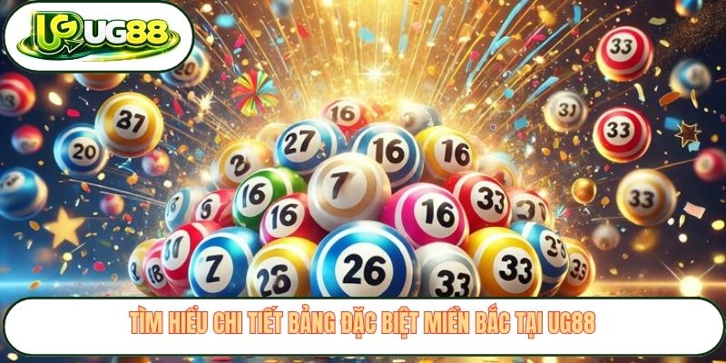 Tìm hiểu chi tiết bảng đặc biệt miền Bắc tại UG88 Tìm hiểu chi tiết bảng đặc biệt miền Bắc tại UG88