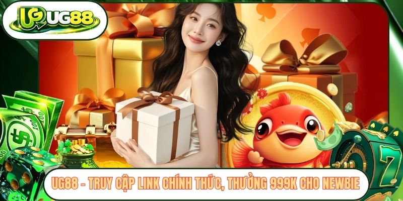 UG88 - Truy Cập Link Chính Thức, Thưởng 999K Cho Newbie